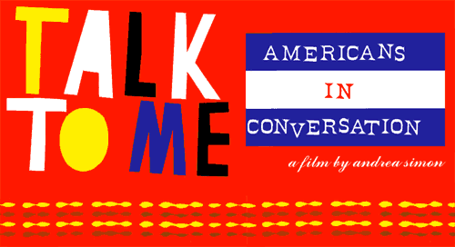 <H1>TALK TO ME:<BR>Americans in Conversation</H1>